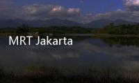 MRT Jakarta akan Dioperasikan dengan Standar Internasional